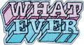 Whatever
